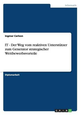 It - Der Weg Vom Reaktiven Unterstutzer Zum Generator Strategischer Wettbewerbsvorteile (Paperback)