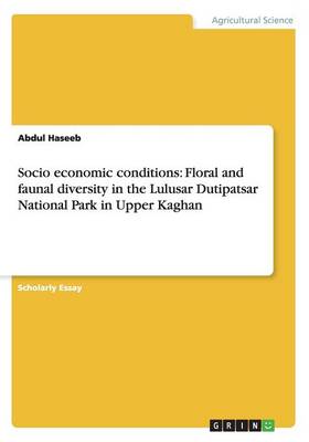 Socio Economic Conditions: Floral and Faunal Diversity in the Lulusar Dutipatsar National Park in Upper Kaghan (Paperback)