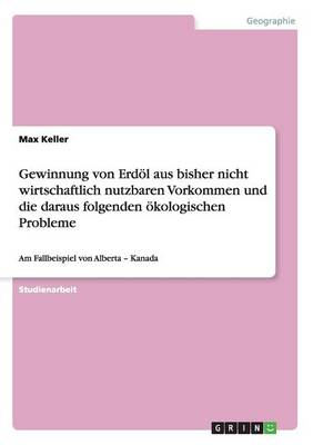 Gewinnung Von Erd l Aus Bisher Nicht Wirtschaftlich Nutzbaren Vorkommen Und Die Daraus Folgenden kologischen Probleme (Paperback)