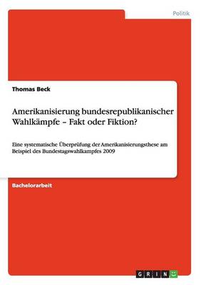 Amerikanisierung Bundesrepublikanischer Wahlkampfe - Fakt Oder Fiktion? (Paperback)