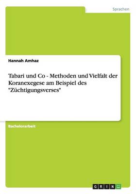 Tabari Und Co - Methoden Und Vielfalt Der Koranexegese Am Beispiel Des Z chtigungsverses (Paperback)