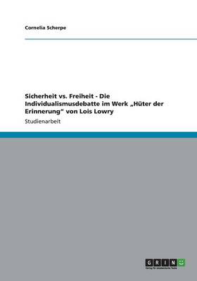 Sicherheit vs. Freiheit - Die Individualismusdebatte Im Werk "Huter Der Erinnerung" Von Lois Lowry (Paperback)