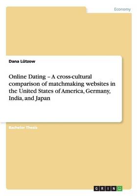 Online Dating - A Cross-Cultural Comparison of Matchmaking Websites in the United States of America, Germany, India, and Japan (Paperback)
