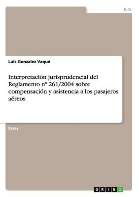 Interpretaci n Jurisprudencial del Reglamento N 261/2004 Sobre Compensaci n Y Asistencia a Los Pasajeros A reos (Paperback)