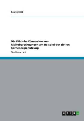 Die Ethische Dimension Von Risikoberechnungen Am Beispiel Der Zivilen Kernenergienutzung (Paperback)