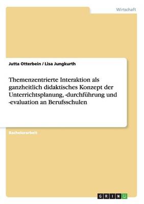 Themenzentrierte Interaktion ALS Ganzheitlich Didaktisches Konzept Der Unterrichtsplanung, -Durchf hrung Und -Evaluation an Berufsschulen (Paperback)