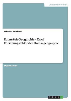 Raum-Zeit-Geographie - Zwei Forschungsfelder Der Humangeographie (Paperback)