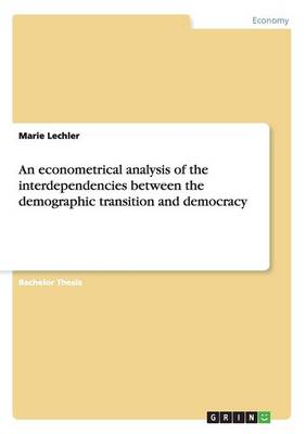 An Econometrical Analysis of the Interdependencies Between the Demographic Transition and Democracy (Paperback)