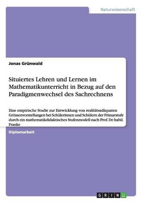 Situiertes Lehren Und Lernen Im Mathematikunterricht in Bezug Auf Den Paradigmenwechsel Des Sachrechnens (Paperback)