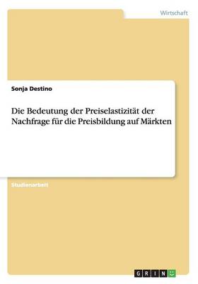 Die Bedeutung Der Preiselastizit t Der Nachfrage F r Die Preisbildung Auf M rkten (Paperback)