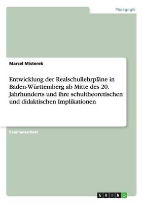 Entwicklung Der Realschullehrpl ne in Baden-W rttemberg AB Mitte Des 20. Jahrhunderts Und Ihre Schultheoretischen Und Didaktischen Implikationen (Paperback)