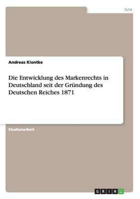 Die Entwicklung Des Markenrechts in Deutschland Seit Der Gr ndung Des Deutschen Reiches 1871 (Paperback)