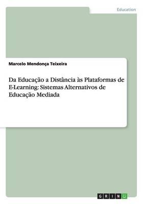 Da Educacao a Distancia as Plataformas de E-Learning: Sistemas Alternativos de Educacao Mediada (Paperback)