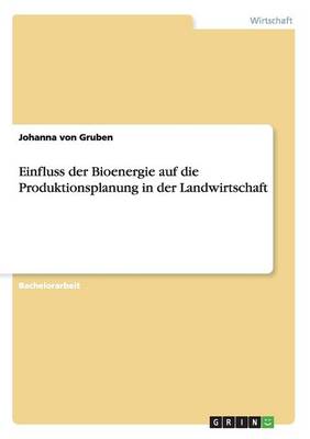 Einfluss Der Bioenergie Auf Die Produktionsplanung in Der Landwirtschaft (Paperback)