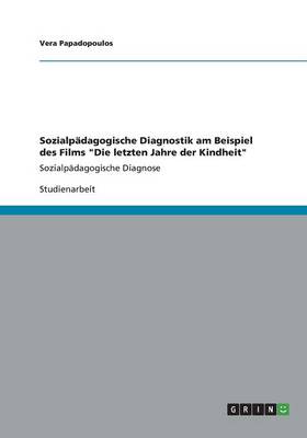 Sozialpadagogische Diagnostik Am Beispiel Des Films "Die Letzten Jahre Der Kindheit" (Paperback)