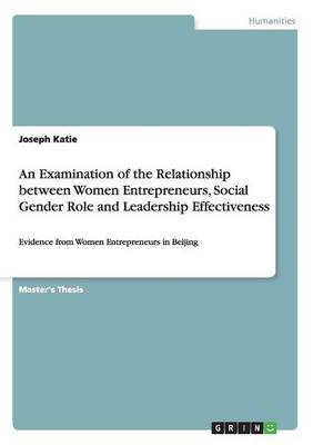 An Examination of the Relationship Between Women Entrepreneurs, Social Gender Role and Leadership Effectiveness (Paperback)