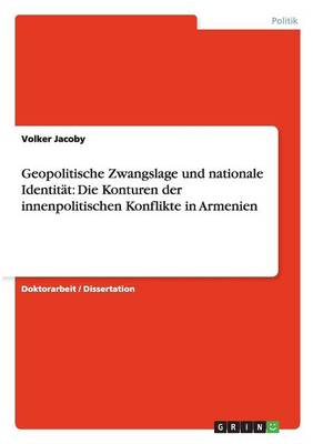 Geopolitische Zwangslage Und Nationale Identitat: Die Konturen Der Innenpolitischen Konflikte in Armenien (Paperback)