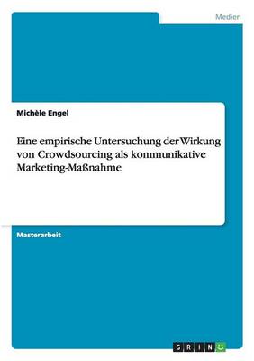 Eine Empirische Untersuchung Der Wirkung Von Crowdsourcing ALS Kommunikative Marketing-Ma nahme (Paperback)