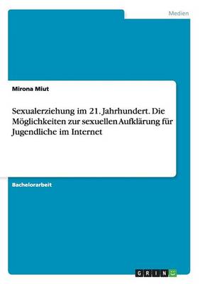 Sexualerziehung Im 21. Jahrhundert. Die Moeglichkeiten Zur Sexuellen Aufklarung Fur Jugendliche Im Internet (Paperback)