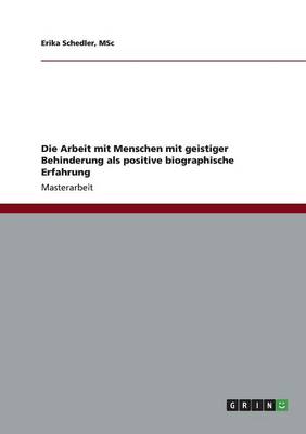 Die Arbeit Mit Menschen Mit Geistiger Behinderung ALS Positive Biographische Erfahrung (Paperback)