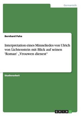 Interpretation Eines Minneliedes Von Ulrich Von Lichtenstein Mit Blick Auf Seinen 'roman' "vrouwen Dienest (Paperback)