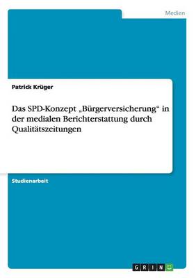 Das Spd-Konzept "b rgerversicherung in Der Medialen Berichterstattung Durch Qualit tszeitungen (Paperback)