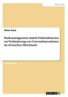 Risikomanagement Mittels Fruhindikatoren Zur Verhinderung Von Unternehmenskrisen Im Deutschen Mittelstand (Paperback)