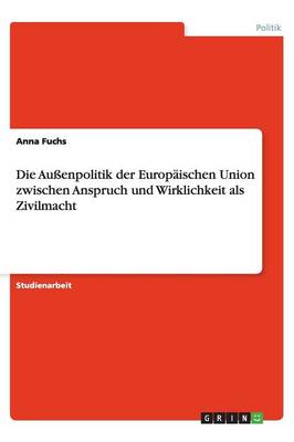 Die Au enpolitik Der Europ ischen Union Zwischen Anspruch Und Wirklichkeit ALS Zivilmacht (Paperback)
