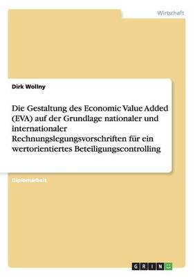 Die Gestaltung Des Economic Value Added (Eva) Auf Der Grundlage Nationaler Und Internationaler Rechnungslegungsvorschriften Fur Ein Wertorientiertes Beteiligungscontrolling (Paperback)