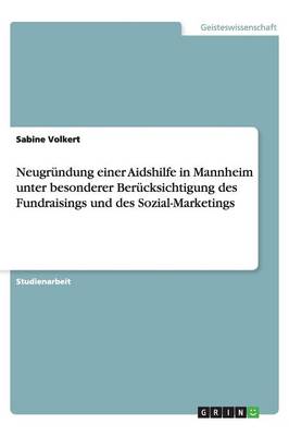 Neugr ndung Einer Aidshilfe in Mannheim Unter Besonderer Ber cksichtigung Des Fundraisings Und Des Sozial-Marketings (Paperback)