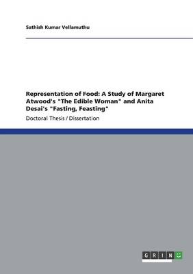 Representation of Food: A Study of Margaret Atwood's the Edible Woman and Anita Desai's Fasting, Feasting (Paperback)