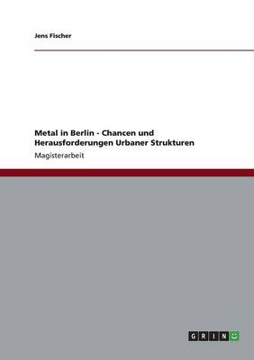 Metal in Berlin - Chancen Und Herausforderungen Urbaner Strukturen (Paperback)