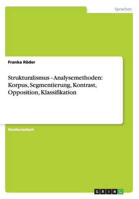 Strukturalismus - Analysemethoden: Korpus, Segmentierung, Kontrast, Opposition, Klassifikation (Paperback)