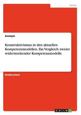 Konstruktivismus in Den Aktuellen Kompetenzmodellen. Ein Vergleich Zweier Widerstreitender Kompetenzmodelle (Paperback)