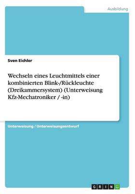 Wechseln Eines Leuchtmittels Einer Kombinierten Blink-/Ruckleuchte (Dreikammersystem) (Unterweisung Kfz-Mechatroniker / -In) (Paperback)