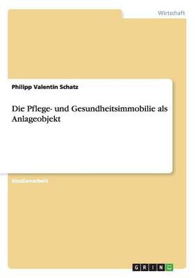 Die Pflege- Und Gesundheitsimmobilie ALS Anlageobjekt (Paperback)