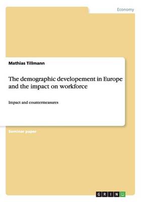 The Demographic Developement in Europe and the Impact on Workforce (Paperback)
