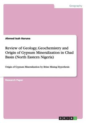 Review of Geology, Geochemistry and Origin of Gypsum Mineralization in Chad Basin (North Eastern Nigeria) (Paperback)