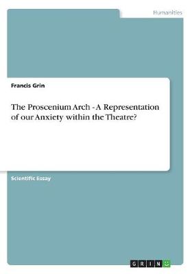 The Proscenium Arch - A Representation of Our Anxiety Within the Theatre? (Paperback)
