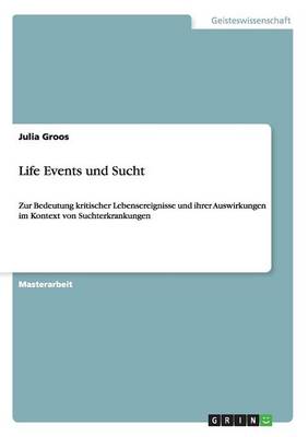 Life Events Und Sucht. Zur Bedeutung Kritischer Lebensereignisse Und Ihrer Auswirkungen Im Kontext Von Suchterkrankungen (Paperback)