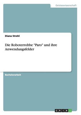 Die Roboterrobbe Paro Und Ihre Anwendungsfelder (Paperback)