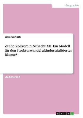 Zeche Zollverein, Schacht XII. Ein Modell Fur Den Strukturwandel Altindustrialisierter Raume? (Paperback)