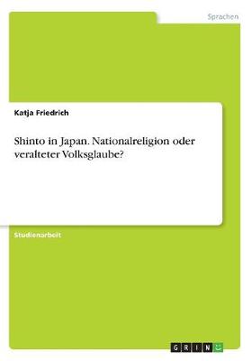 Shinto in Japan. Nationalreligion Oder Veralteter Volksglaube? (Paperback)