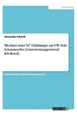 Wechsel Einer H7 Gluhlampe Am VW Polo Scheinwerfer (Unterweisungentwurf Kfz-Beruf) (Paperback)