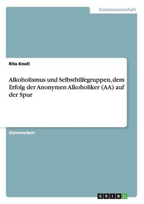 Alkoholismus Und Selbsthilfegruppen, Dem Erfolg Der Anonymen Alkoholiker (Aa) Auf Der Spur (Paperback)