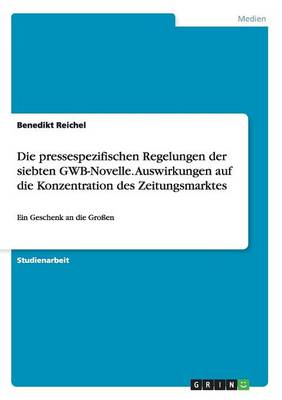 Die Pressespezifischen Regelungen Der Siebten Gwb-Novelle. Auswirkungen Auf Die Konzentration Des Zeitungsmarktes (Paperback)