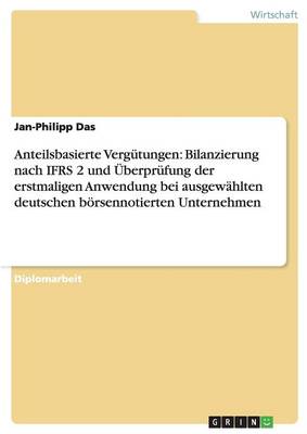 Anteilsbasierte Vergutungen: Bilanzierung Nach Ifrs 2 Und Uberprufung Der Erstmaligen Anwendung Bei Ausgewahlten Deutschen Borsennotierten Unternehmen (Paperback)