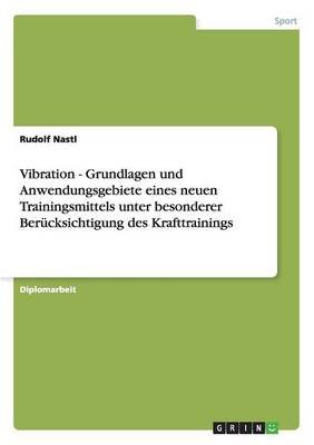 Vibration - Grundlagen Und Anwendungsgebiete Eines Neuen Trainingsmittels Unter Besonderer Berucksichtigung Des Krafttrainings (Paperback)