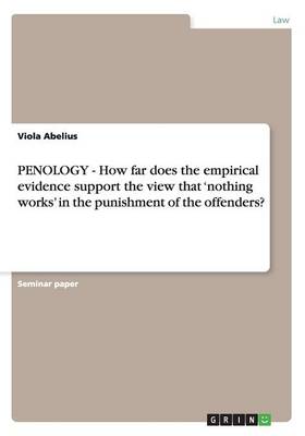 Penology - How Far Does the Empirical Evidence Support the View That 'nothing Works' in the Punishment of the Offenders? (Paperback)