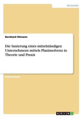 Die Sanierung Eines Mittelstandigen Unternehmens Mittels Planinsolvenz in Theorie Und Praxis (Paperback)